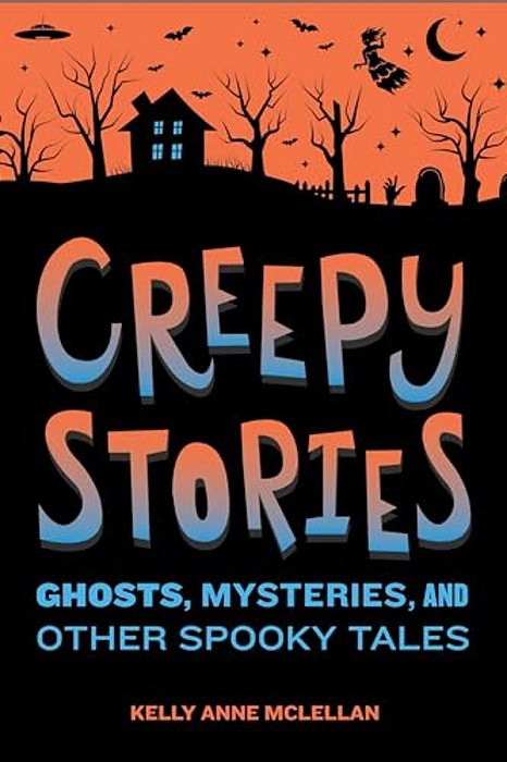 Creepy Stories: Ghosts, Mysteries, And Other Spooky Tales-..