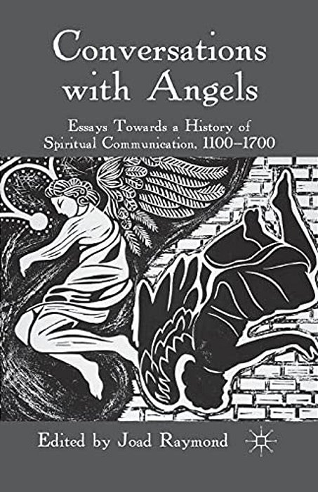 Conversations With Angels: Essays Towards A History Of Spiritual Communication, 1100-1700-..