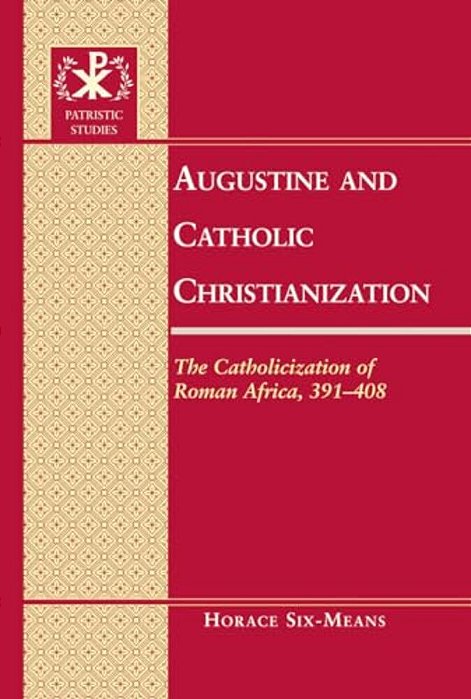 Augustine And Catholic Christianization: The Catholicization Of Roman Africa, 391-408-..