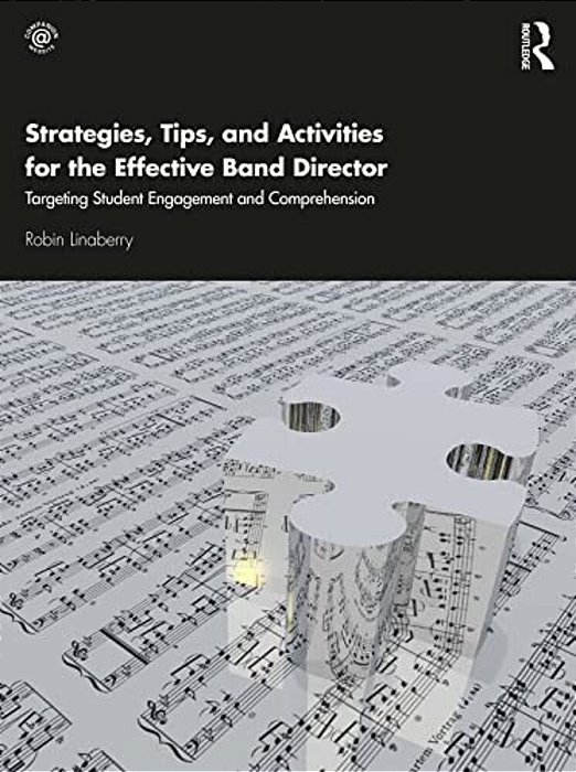 Strategies, Tips, And Activities For The Effective Band Director: Targeting Student Engagement And Comprehension-..