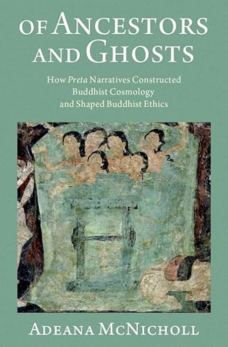 Of Ancestors And Ghosts: How Preta Narratives Constructed Buddhist Cosmology And Shaped Buddhist Ethics-..