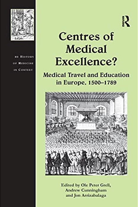 Centres Of Medical Excellence?: Medical Travel And Education In Europe, 1500-1789-..