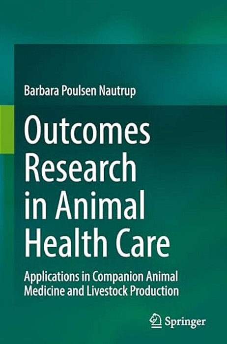 Outcomes Research In Animal Health Care: Applications In Companion Animal Medicine And Livestock Production-..