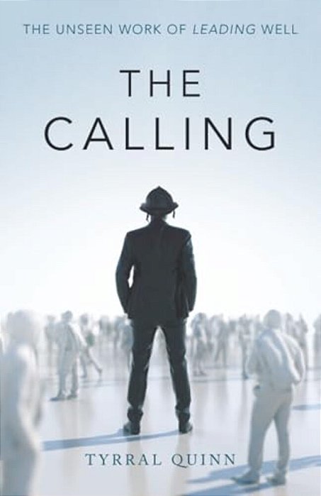 The Calling: The Unseen Work Of Leading Well-..