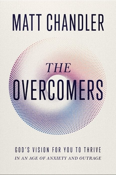 The Overcomers: God's Vision For You To Thrive In An Age Of Anxiety And Outrage-..
