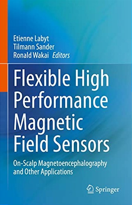 Flexible High Performance Magnetic Field Sensors: On-Scalp Magnetoencephalography And Other Applications-..