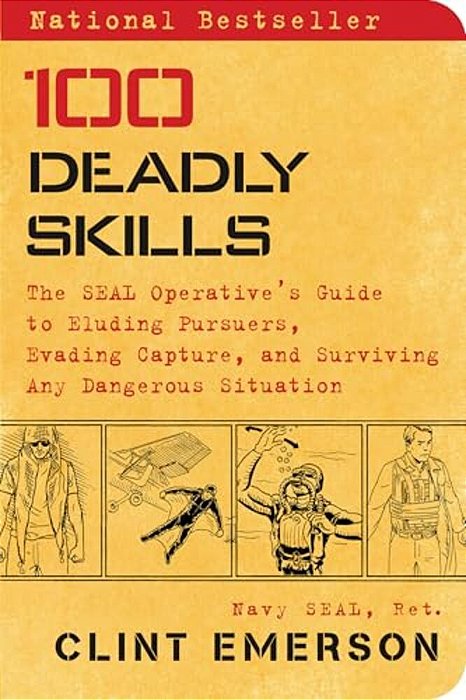 100 Deadly Skills: The Seal Operative's Guide To Eluding Pursuers, Evading Capture, And Surviving Any Dangerous Situation-..