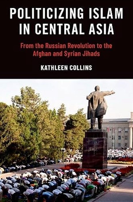 Politicizing Islam In Central Asia: From The Russian Revolution To The Afghan And Syrian Jihads-..