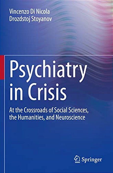 Psychiatry In Crisis: At The Crossroads Of Social Sciences, The Humanities, And Neuroscience-..