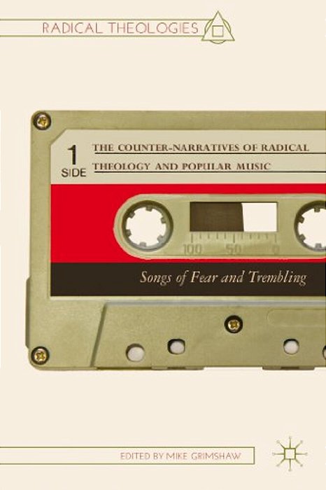 The Counter-Narratives Of Radical Theology And Popular Music: Songs Of Fear And Trembling-..