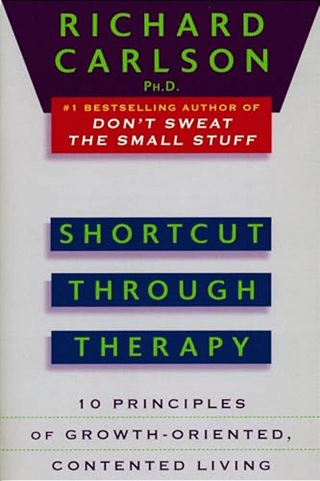 Shortcut Through Therapy: Ten Principles Of Growth-Oriented, Contented Living-..