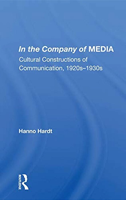 In The Company Of Media: Cultural Constructions Of Communication, 1920S-1930s-..