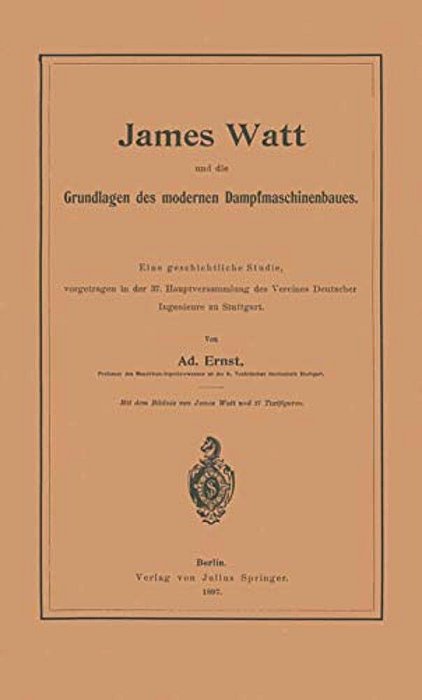 James Watt Und Die Grundlagen Des Modernen Dampfmaschinenbaues: Eine Geschichtliche Studie, Vorgetragen In Der 37. Hauptversammlung Des Vereines Deuts-..