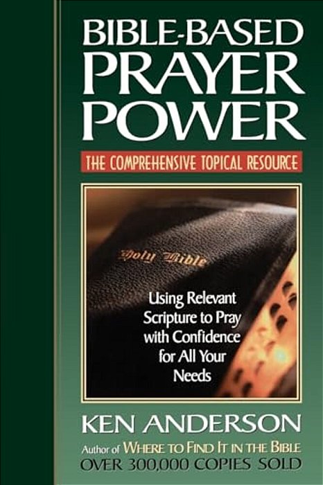 Bible-Based Prayer Power: Using Relevant Scripture To Pray With Confidence For All Your Needs-..