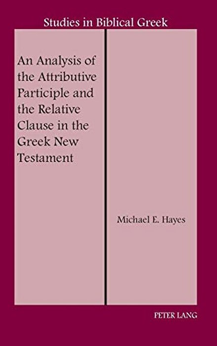 An Analysis Of The Attributive Participle And The Relative Clause In The Greek New Testament-..