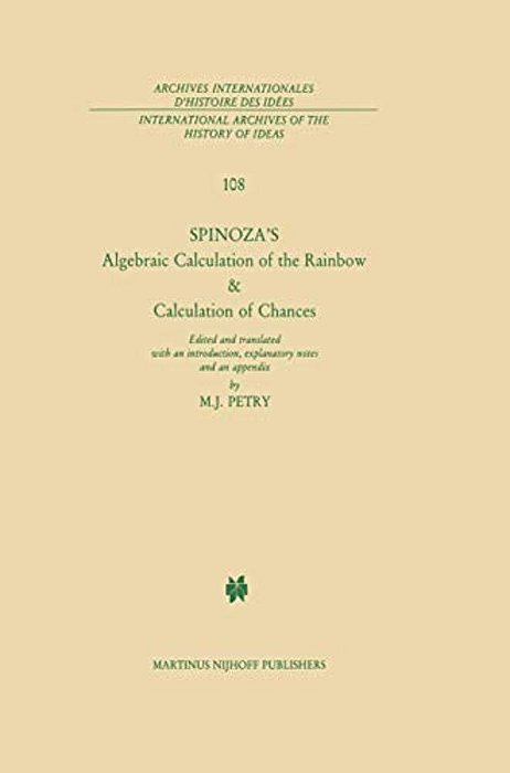 Spinoza's Algebraic Calculation Of The Rainbow & Calculation Of Chances: Edited And Translated With An Introduction, Explanatory Notes And An Appendix-..