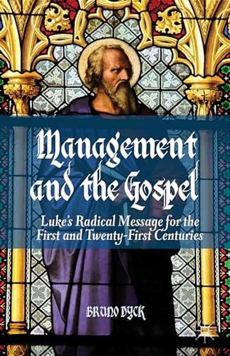 Management And The Gospel: Luke's Radical Message For The First And Twenty-First Centuries-..