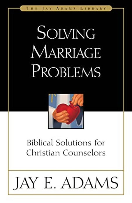 Solving Marriage Problems: Biblical Solutions For Christian Counselors-..