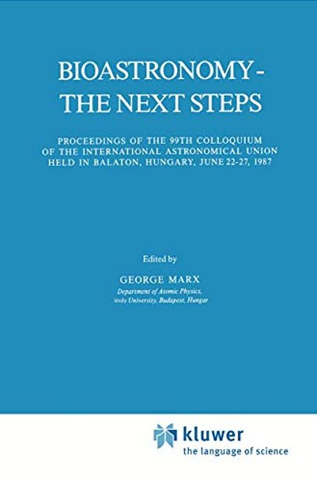 Bioastronomy - The Next Steps: Proceedings Of The 99Th Colloquium Of The International Astronomical Union Held In Balaton, Hungary, June 22-27, 1987-..