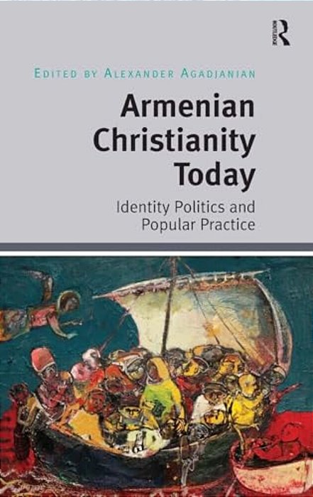 Armenian Christianity Today: Identity Politics And Popular Practice-..