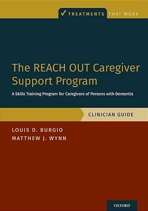 The Reach Out Caregiver Support Program: A Skills Training Program For Caregivers Of Persons With Dementia, Clinician Guide-..