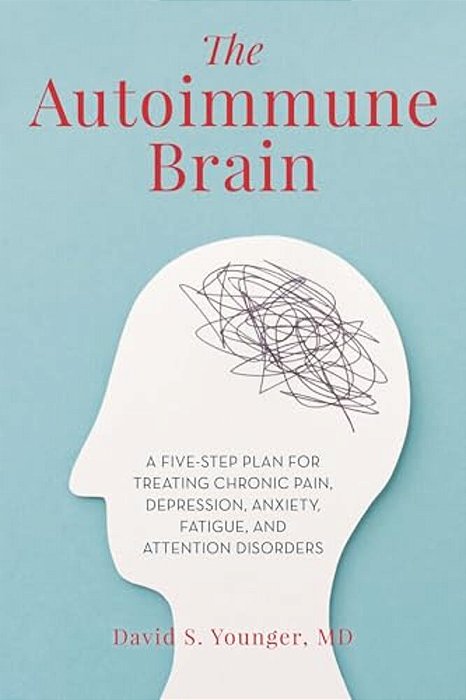 Autoimmune Brain: A Five-Step Plan For Treating Chronic Pain, Depression, Anxiety, Fatigue, And Attention Disorders-..