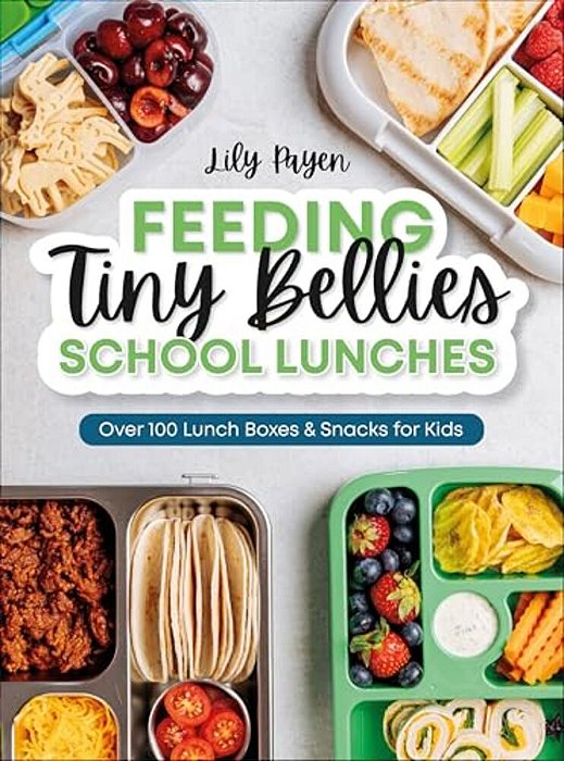 Feeding Tiny Bellies: School Lunches: Over 100 Lunch Boxes And Snacks For Kids-..