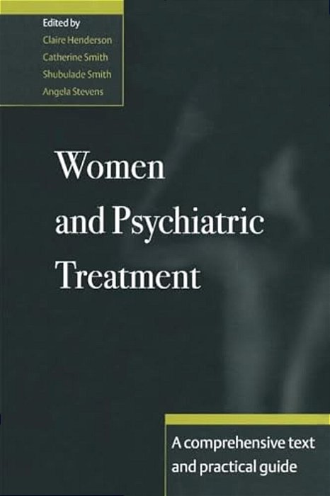 Women And Psychiatric Treatment: A Comprehensive Text And Practical Guide-..
