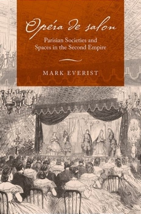 Opéra De Salon: Parisian Societies And Spaces In The Second Empire-..