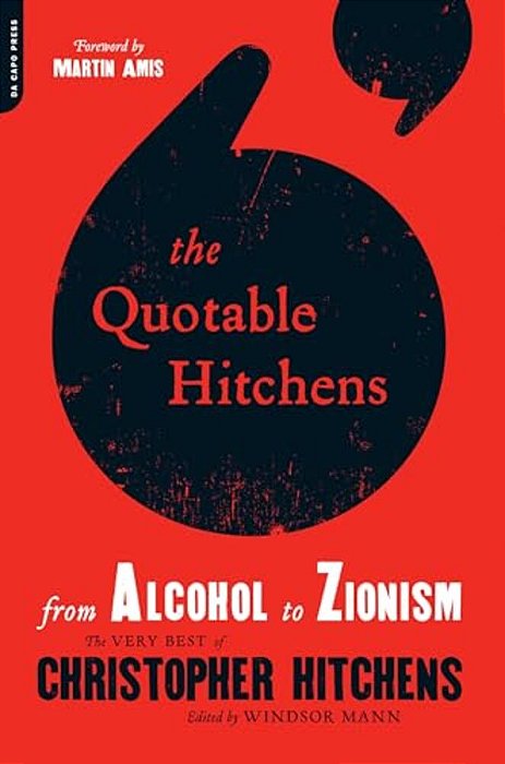 The Quotable Hitchens: From Alcohol To Zionism -- The Very Best Of Christopher Hitchens-..
