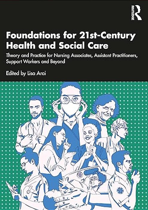 Foundations For 21St-Century Health And Social Care: Theory And Practice For Nursing Associates, Assistant Practitioners, Support Workers And Beyond-..
