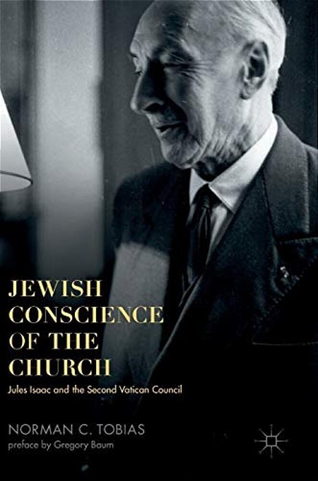 Jewish Conscience Of The Church: Jules Isaac And The Second Vatican Council-..