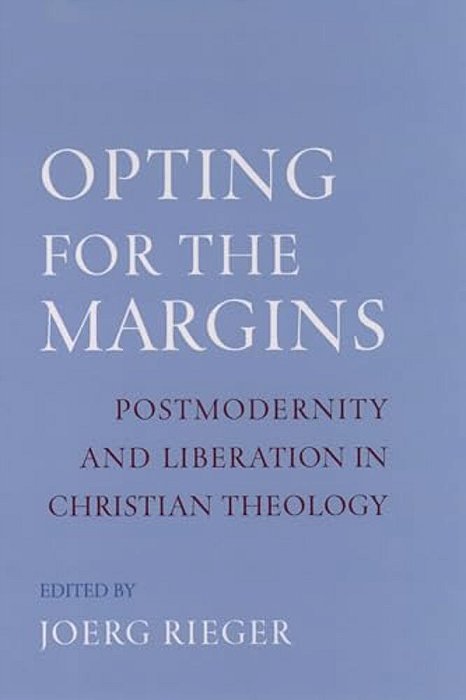 Opting For The Margins: Postmodernity And Liberation In Christian Theology-..