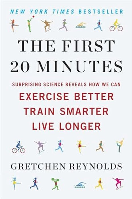 The First 20 Minutes: Surprising Science Reveals How We Can Exercise Better, Train Smarter, Live Longer-..