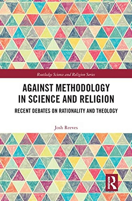 Against Methodology In Science And Religion: Recent Debates On Rationality And Theology-..