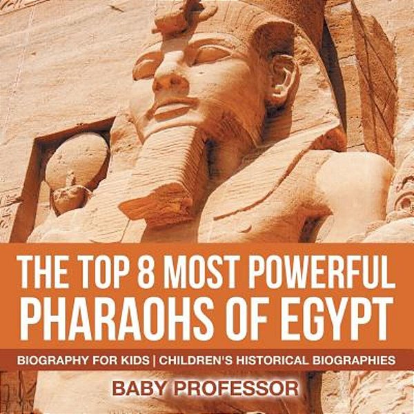 The Top 8 Most Powerful Pharaohs Of Egypt - Biography For Kids Children's Historical Biographies-..