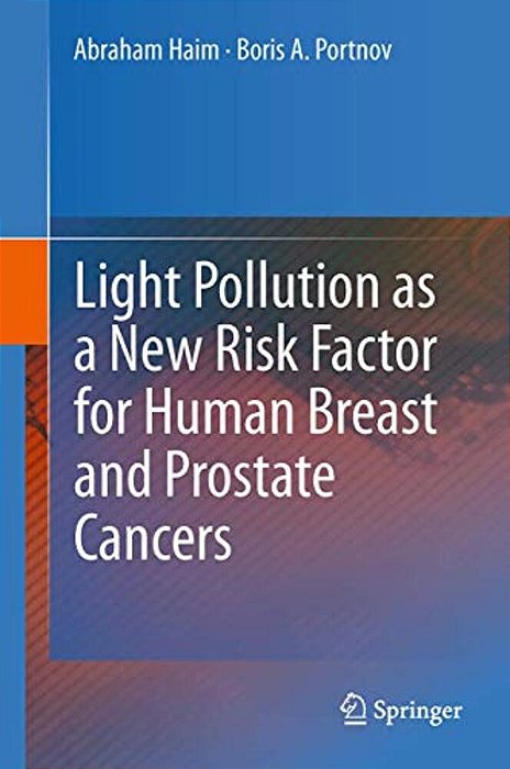 Light Pollution As A New Risk Factor For Human Breast And Prostate Cancers-..