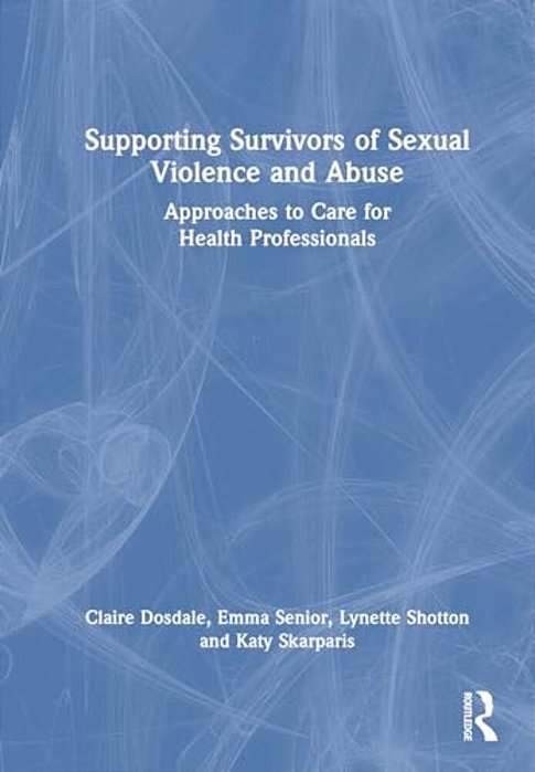Supporting Survivors Of Sexual Violence And Abuse: Approaches To Care For Health Professionals-..