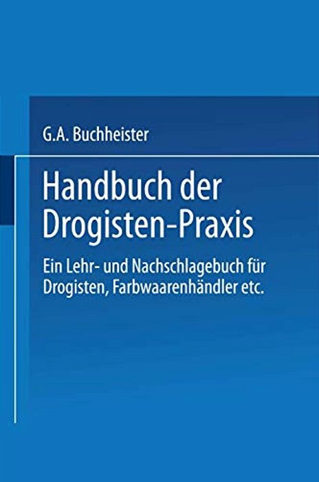 Handbuch Der Drogisten-Praxis: Ein Lehr- Und Nachschlagebuch Für Drogisten, Farbwaarenhändler Etc. -..