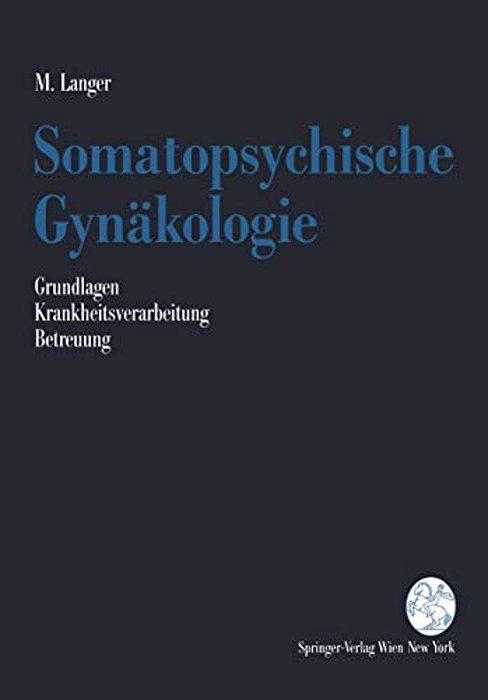 Somatopsychische Gynäkologie: Grundlagen. Krankheitsverarbeitung. Betreuung-..