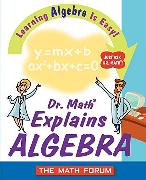 Dr. Math Explains Algebra: Learning Algebra Is Easy! Just Ask Dr. Math!-..