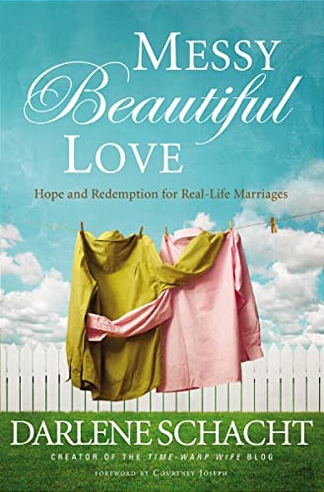 Messy Beautiful Love: Hope And Redemption For Real-Life Marriages-..
