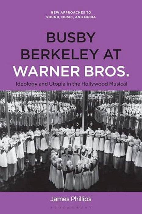 Busby Berkeley At Warner Bros.: Ideology And Utopia In The Hollywood Musical-..