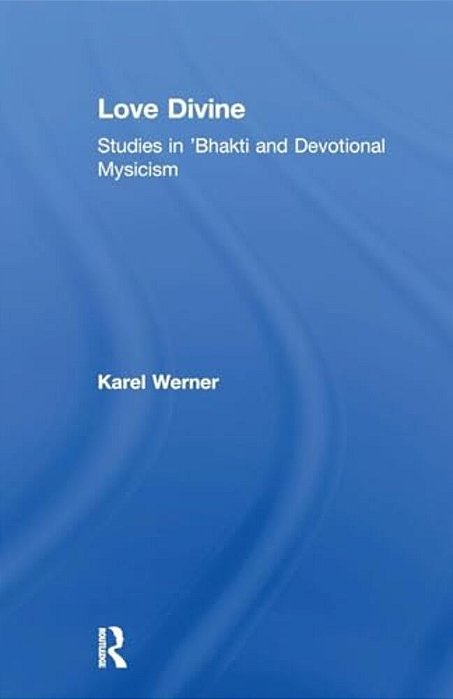 Love Divine: Studies In 'Bhakti And Devotional Mysticism-..
