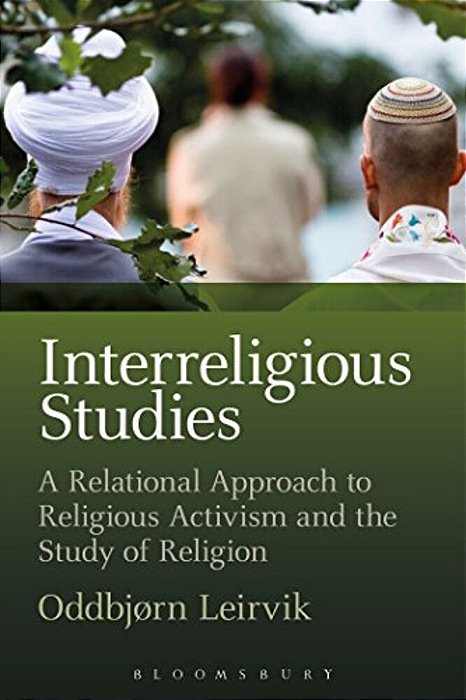 Interreligious Studies: A Relational Approach To Religious Activism And The Study Of Religion-..
