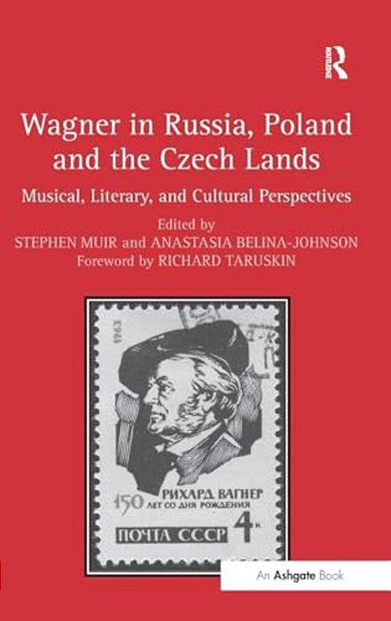 Wagner In Russia, Poland And The Czech Lands: Musical, Literary And Cultural Perspectives-..