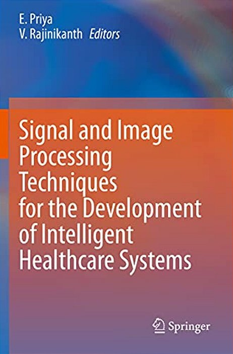 Signal And Image Processing Techniques For The Development Of Intelligent Healthcare Systems-..