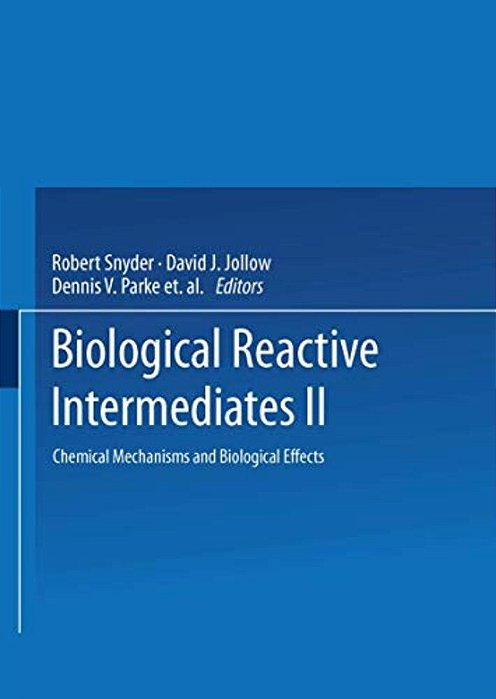 Biological Reactive Intermediates--II: Chemical Mechanisms And Biological Effects-..