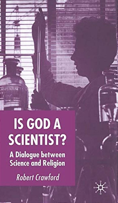 Is God A Scientist?: A Dialogue Between Science And Religion-..