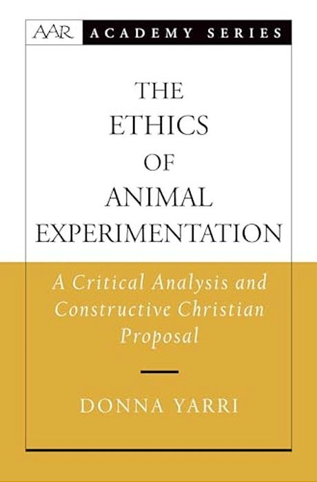 The Ethics Of Animal Experimentation: A Critical Analysis And Constructive Christian Proposal-..